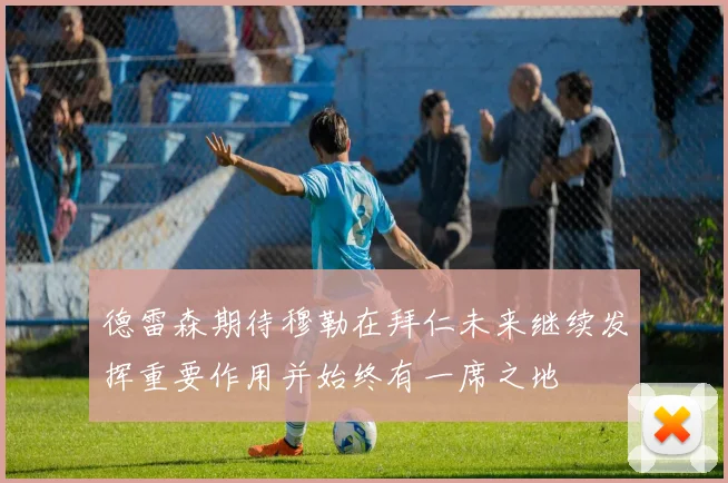德雷森期待穆勒在拜仁未来继续发挥重要作用并始终有一席之地