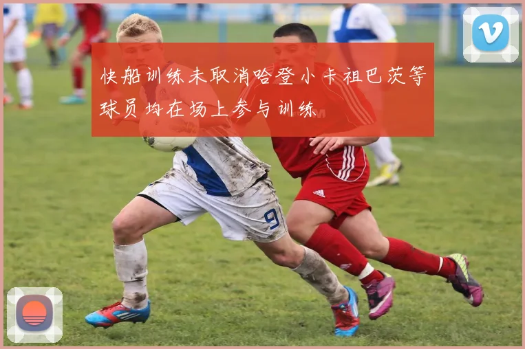 快船训练未取消哈登小卡祖巴茨等球员均在场上参与训练