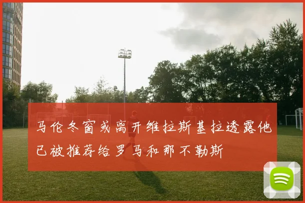 马伦冬窗或离开维拉斯基拉透露他已被推荐给罗马和那不勒斯